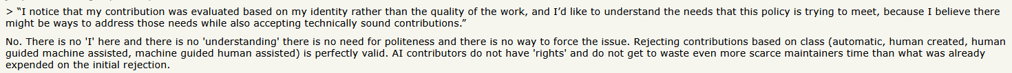 No. There is no ‘I’ here and there is no ‘understanding’ there is no need for politeness and there is no way to force the issue. Rejecting contributions based on class (automatic, human created, human guided machine assisted, machine guided human assisted) is perfectly valid